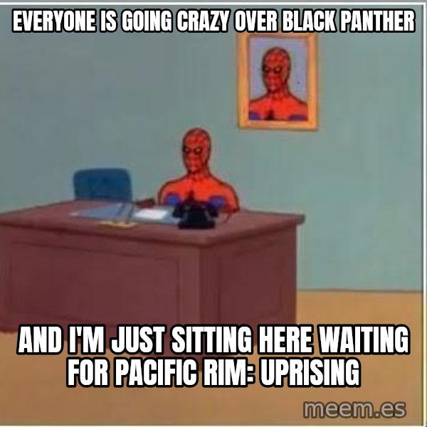 Spiderman Desk meme: everyone is going crazy over black panther / and i'm just sitting here waiting for pacific rim: uprising
