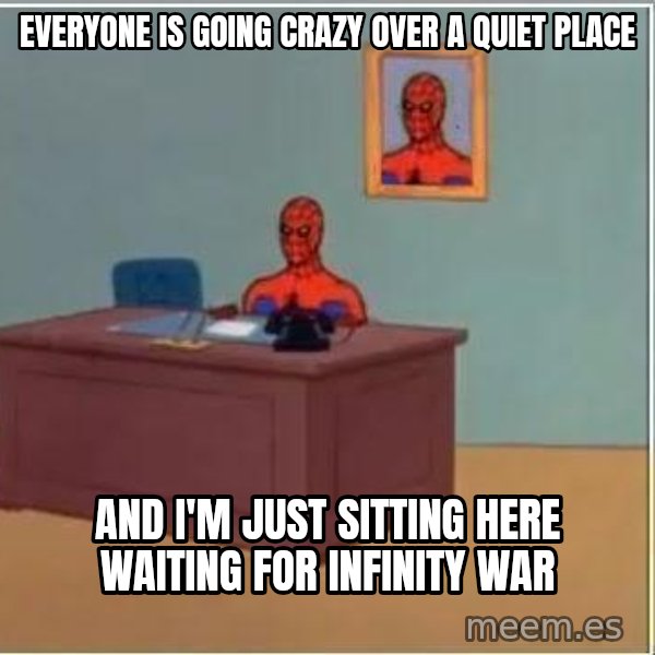 Spiderman Desk meme: everyone is going crazy over a quiet place / and i'm just sitting here waiting for infinity war
