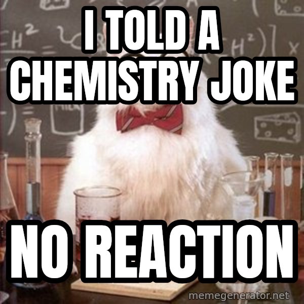 Chemistry Cat meme: I TOLD A CHEMISTRY JOKE / NO REACTION