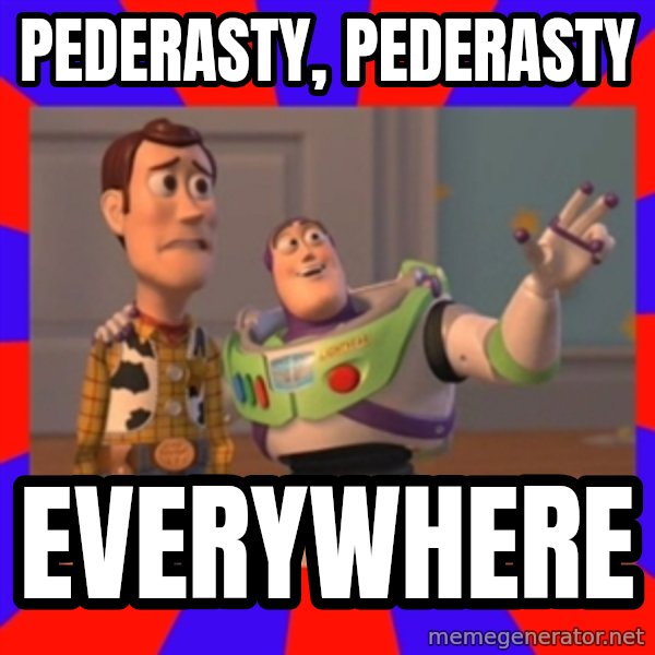 X, X Everywhere  meme: PEDERASTY, PEDERASTY / EVERYWHERE