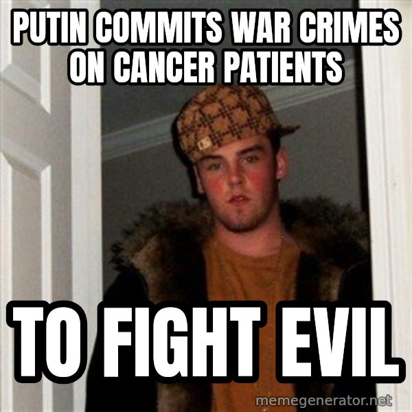 Scumbag Steve meme: Putin commits war crimes on cancer patients / to fight evil