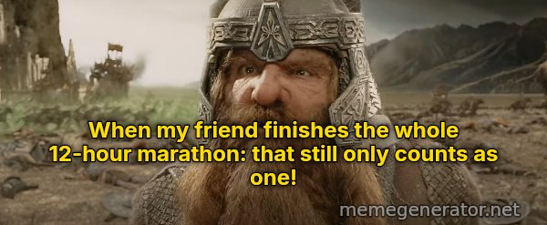 That Still Only Counts as One meme: When my friend finishes the whole 12-hour marathon: that still only counts as one!