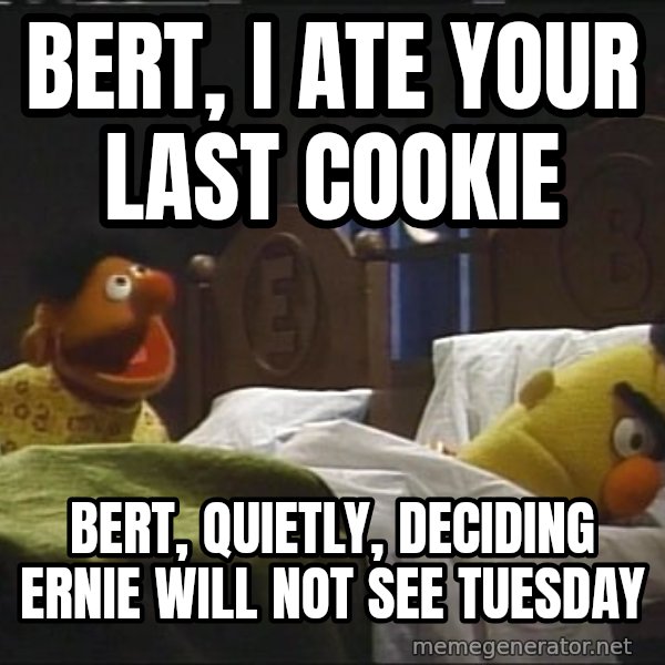 Bertstrips meme: Bert, I ate your last cookie / Bert, quietly, deciding Ernie will not see Tuesday