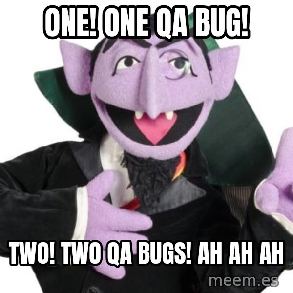 The Count meme: ONE! One QA bug! / TWO! Two QA bugs! AH AH AH