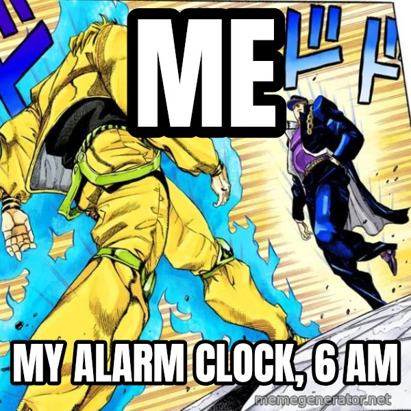 Oh? You're Approaching Me? meme: Me / My alarm clock, 6 AM