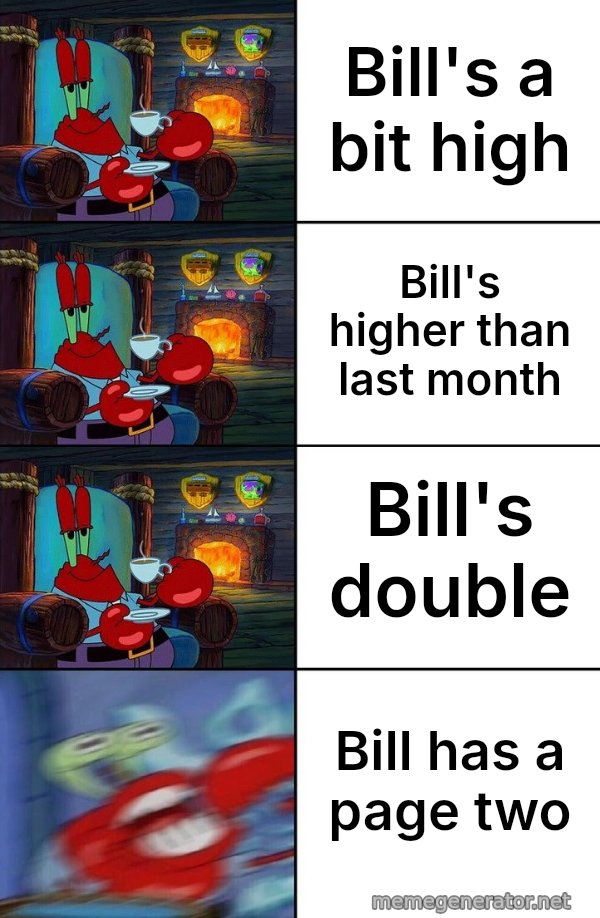Shocked Mr. Krabs meme: Bill's a bit high / Bill's higher than last month / Bill's double / Bill has a page two