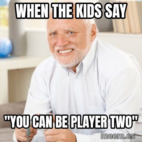 Harold with a Game Controller meme: When the kids say / "you can be player two"