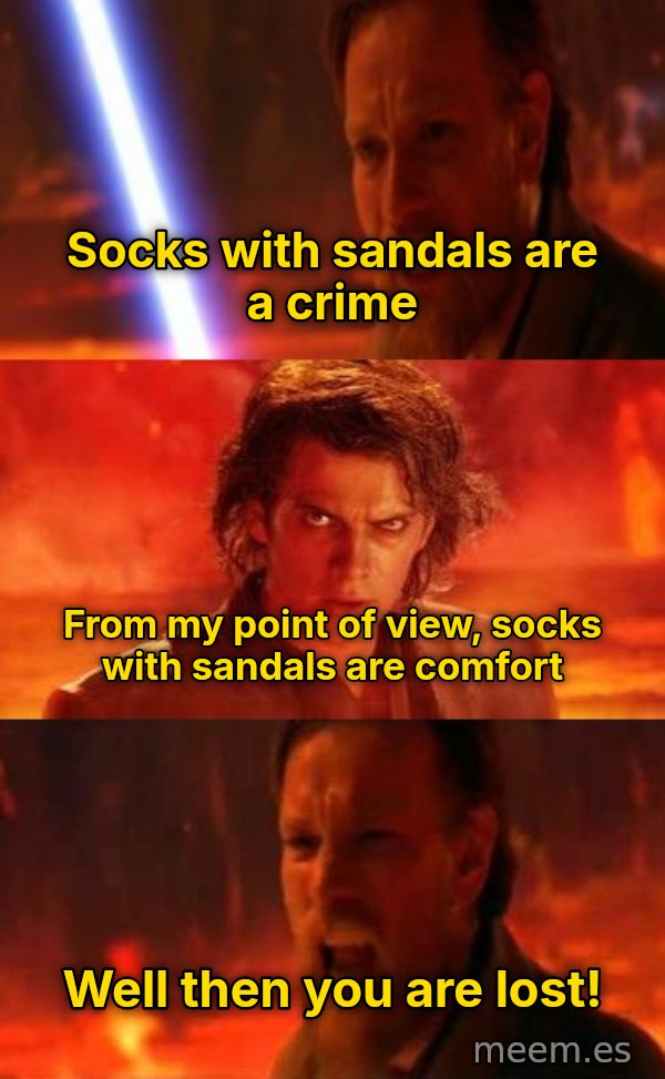 Then You Are Lost! meme: Socks with sandals are a crime / From my point of view, socks with sandals are comfort / Well then you are lost!