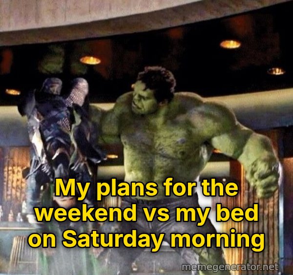 Puny God meme: My plans for the weekend vs my bed on Saturday morning