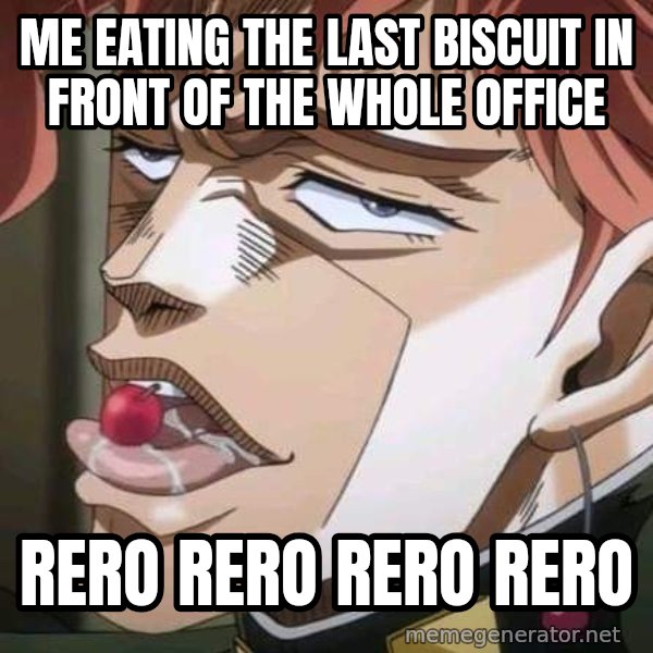 Rero Rero Rero meme: Me eating the last biscuit in front of the whole office / Rero rero rero rero