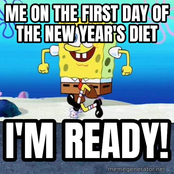 I'm Ready! meme: Me on the first day of the new year's diet / I'm ready!
