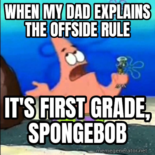I Wumbo, You Wumbo meme: When my dad explains the offside rule / it's first grade, SpongeBob