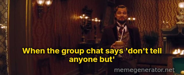 You Had My Curiosity, but Now You Have My Attention meme: When the group chat says 'don't tell anyone but'