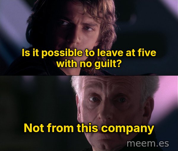 Is It Possible to Learn This Power? meme: Is it possible to leave at five with no guilt? / Not from this company
