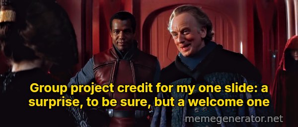 A Surprise, to Be Sure, but a Welcome One meme: Group project credit for my one slide: a surprise, to be sure, but a welcome one